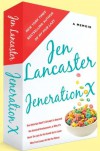 Jeneration X: One Reluctant Adult's Attempt to Unarrest Her Arrested Development; Or, Why It's Never Too Late for Her Dumb Ass to Learn Why Froot Loops Are Not for Dinner - Jen Lancaster