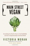 Main Street Vegan: Everything You Need to Know to Eat Healthfully and Live Compassionately in the Real World - Adair Moran, Victoria Moran