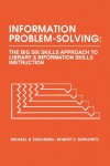 Information Problem-Solving: The Big6 Skills Approach to Library and Information Skills Instruction (Big6 Information Literacy Skills) - Michael B. Eisenberg, Robert E. Berkowitz