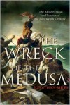 The Wreck of the Medusa: The Most Famous Sea Disaster of the Nineteenth Century - Jonathan Miles