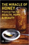 The Miracle of Honey: Practical Tips for Health, Home & Beauty - Penny Stanway