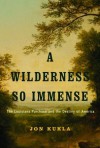 A Wilderness So Immense: The Louisiana Purchase and the Destiny of America (Lewis & Clark Expedition) - Jon Kukla