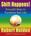 Shift Happens!: Powerful Ways to Transform Your Life - Robert Holden