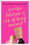 Jennifer Johnson Is Sick of Being Married: A Novel - Heather McElhatton