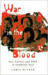 War in the Blood: Sex, Politics and AIDS in Southeast Asia - Chris Beyrer