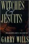 Witches and Jesuits: Shakespeare's Macbeth - Garry Wills