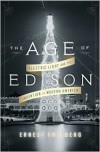 The Age of Edison: Electric Light and the Invention of Modern America - Ernest Freeberg