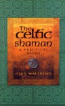 The Celtic Shaman: A Practical Guide - John Matthews