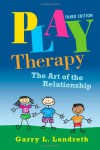 Play Therapy: The Art of the Relationship - Garry L. Landreth