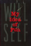 My Idea Of Fun: A Cautionary Tale - Will Self