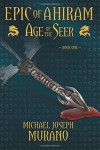 Age of the Seer: Epic of Ahiram -- Book One (Volume 1) - Michael Joseph Murano