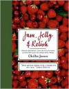 Jam, Jelly & Relish: Simple Preserves, Pickles & Chutneys & Creative Ways to Cook with Them - Ghillie James