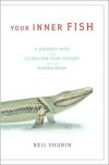 Your Inner Fish: A Journey into the 3.5-Billion-Year-History of the Human Body - Neil Shubin