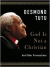 God Is Not a Christian: And Other Provocations - Desmond Tutu