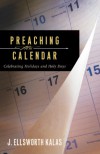 Preaching the Calendar: Celebrating Holidays and Holy Days - J. Ellsworth Kalas