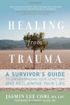 Healing from Trauma: A Survivor's Guide to Understanding Your Symptoms and Reclaiming Your Life - Jasmin Lee Cori, Robert C. Scaer