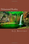 Delusional Reality - G.J. Boisvert