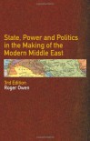 State, Power and Politics in the Making of the Modern Middle East - Roger Owen