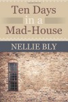 Ten Days in a Mad House - Nellie Bly