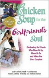 Chicken Soup for the Girlfriend's Soul: Celebrating the Friends Who Cheer Us Up, Cheer Us On and Make Our Lives Complete (Chicken Soup for the Soul) - Jack Canfield, Mark Victor Hansen, Mark P. Donnelly