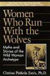 Women Who Run with the Wolves - Clarissa Pinkola Estés