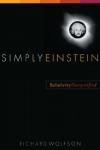 Simply Einstein: Relativity Demystified - Richard Wolfson