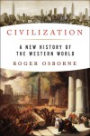 Civilization: A New History of the Western World - Roger Osborne