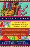 Bordering Fires: The Vintage Book of Contemporary Mexican and Chicana and Chicano Literature - Cristina Garcia, Samuel Ramos, Carlos Fuentes, Elena Poniatowska, Octavio Paz, Rosario Castellanos, Ana Castillo, Sandra Cisneros, Dagoberto Gilb, Ignacio Padilla, Ángeles Mastretta, Alfonso Reyes, Carlos Monsiváis, Coral Bracho, Ramón López Velarde, Juan Rulfo, Xavier V