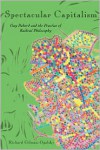 Spectacular Capitalism: Guy Debord and the Practice of Radical Philosophy - Richard Gilman-Opalsky