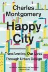 Happy City: Transforming Our Lives Through Urban Design - Charles Montgomery