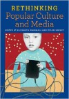 Rethinking Popular Culture and Media - Elizabeth Marshall, Özlem Şensoy, John Sheehan, Bob Peterson, Bakari Chavanu, Antero Garcia, Geralyn Bywater McLaughlin, Barbara Ehrenreich, Larry Steele, Rachel Cloues, Herbert R. Kohl, Bill Bigelow, Ruth Shagoury, Michael Dorris, Chyng Feng Sun, Cornel Pewewardy, Debbi