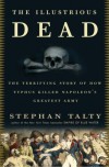 The Illustrious Dead: The Terrifying Story of How Typhus Killed Napoleon's Greatest Army - Stephan Talty