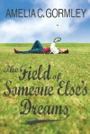 The Field of Someone Else's Dreams - Amelia C. Gormley