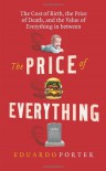 The Price of Everything: The Cost of Birth, the Price of Death, and the Value of Everything in between - Eduardo Porter