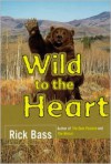 Wild to the Heart - Rick Bass, Elizabeth Hughes