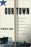 Our Town: A Heartland Lynching, a Haunted Town, and the Hidden History of White America - Cynthia Carr, Cindy Carr