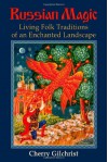 Russian Magic: Living Folk Traditions of an Enchanted Landscape - Cherry Gilchrist