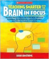 Teaching Smarter With the Brain in Focus: Practical Ways to Apply the Latest Brain Research to Deepen Comprehension, Improve Memory, and Motivate Students to Achieve - Sarah Armstrong