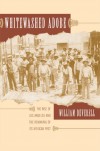 Whitewashed Adobe: The Rise of Los Angeles and the Remaking of Its Mexican Past - William Francis Deverell