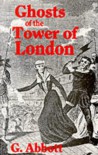 Ghosts of the Tower of London - G. Abbot