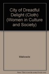 City of Dreadful Delight: Narratives of Sexual Danger in Late-Victorian London (Women in Culture and Society) - Judith R. Walkowitz