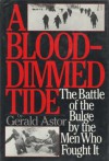 A Blood-Dimmed Tide: The Battle of the Bulge by the Men Who Fought It - Gerald Astor