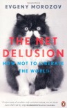 The Net Delusion: How Not to Liberate the World - Evgeny Morozov