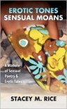 Erotic Tones... Sensual Moans: A Mixture of Sensual Erotic Poetry and Short Stories - Stacey Rice
