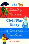 The Totally Made-up Civil War Diary of Amanda MacLeish - Claudia Mills