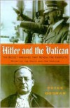 Hitler and the Vatican: Inside the Secret Archives That Reveal the New Story of the Nazis and the Church - Peter Godman