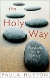 The Holy Way: Practices for a Simple Life - Paula Huston