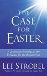 The Case for Easter: Journalist Investigates the Evidence for the Resurrection - Lee Strobel