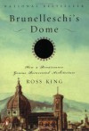 Brunelleschi's Dome: How a Renaissance Genius Reinvented Architecture - Ross King