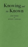 Knowing and the Known - Arthur F. Bentley, John Dewey